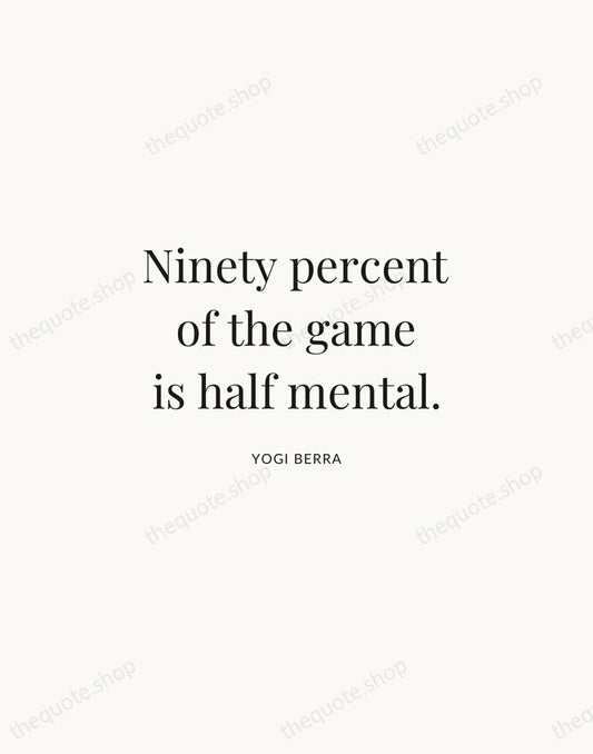 Ninety percent of the game is half mental. — Yogi Berra | Printable Wall Art — Atelier Serif
