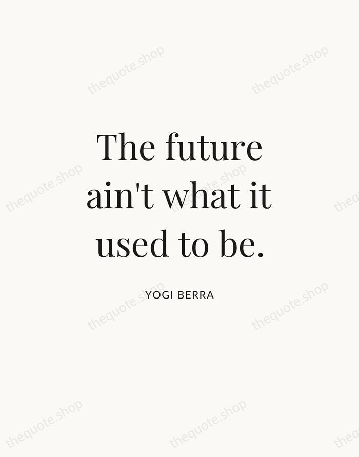 The future ain't what it used to be. — Yogi Berra | Printable Wall Art — Atelier Serif
