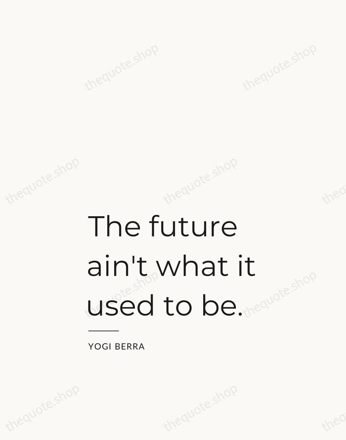 The future ain't what it used to be. — Yogi Berra — Studio Left
