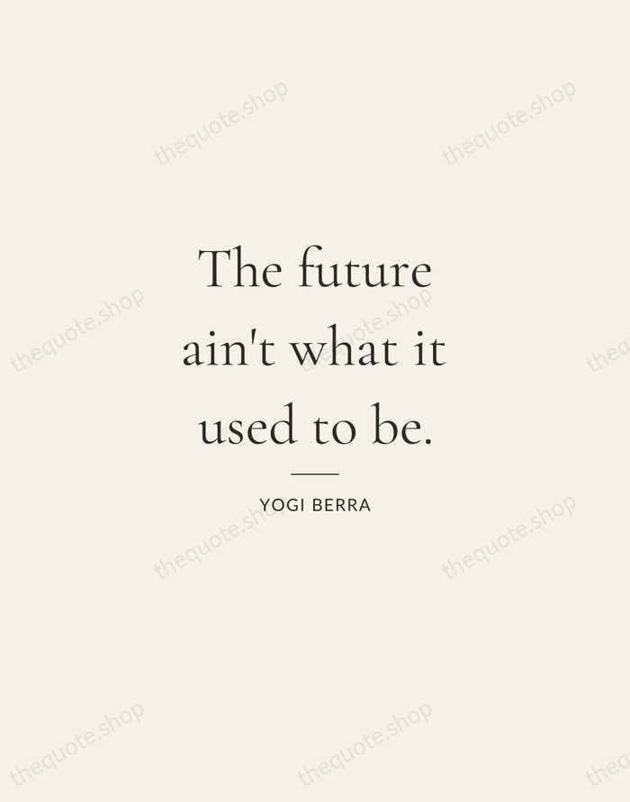 The future ain't what it used to be. — Yogi Berra — Gallery Rule