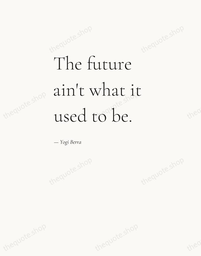 The future ain't what it used to be. — Yogi Berra — Editorial Left Serif