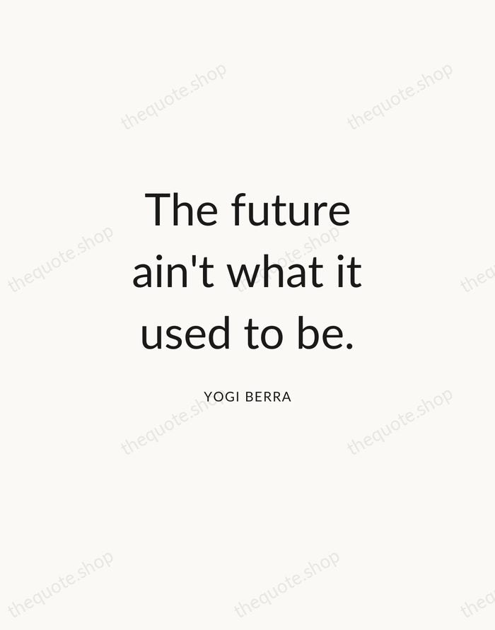 The future ain't what it used to be. — Yogi Berra — Modern Sans Calm