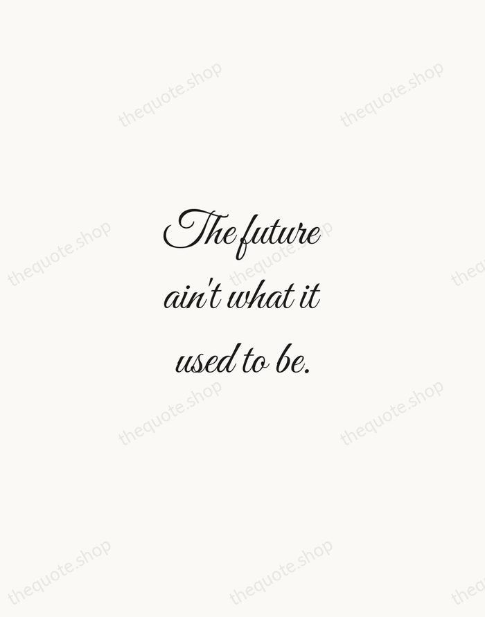 The future ain't what it used to be. — Yogi Berra — Script Whisper