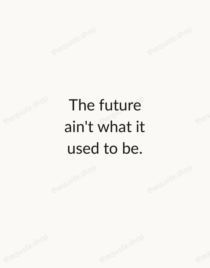 The future ain't what it used to be. — Yogi Berra — Minimal Unsigned