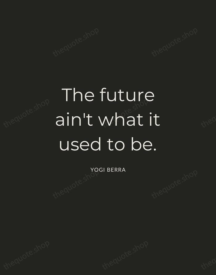 The future ain't what it used to be. — Yogi Berra — Charcoal Sans
