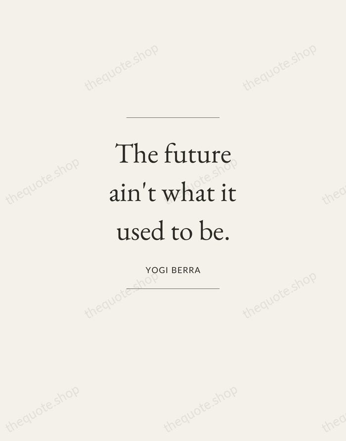 The future ain't what it used to be. — Yogi Berra — Gallery Frame