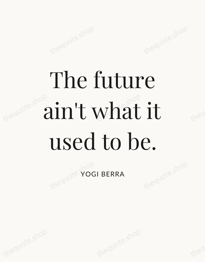 The future ain't what it used to be. — Yogi Berra — Statement Serif