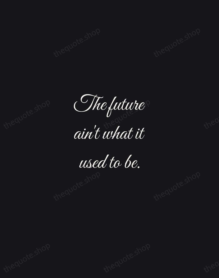 The future ain't what it used to be. — Yogi Berra — Night Script