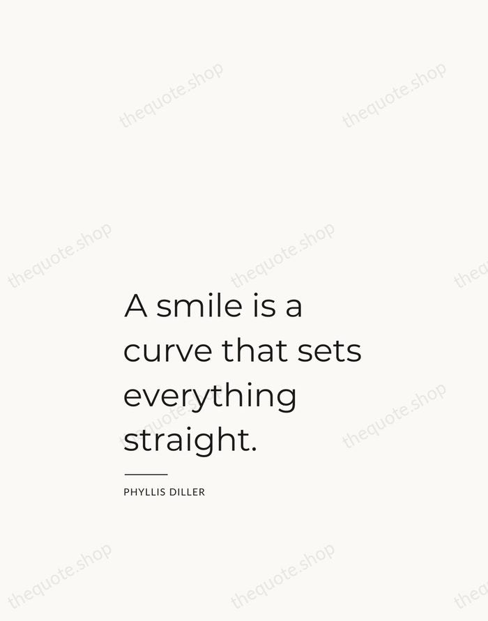 A smile is a curve that sets everything straight. — Phyllis Diller — Studio Left