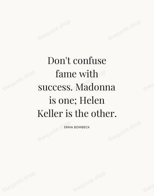 Don't confuse fame with success. Madonna is one; Helen Keller is the… — Erma Bombeck | Printable Wall Art — Atelier Serif