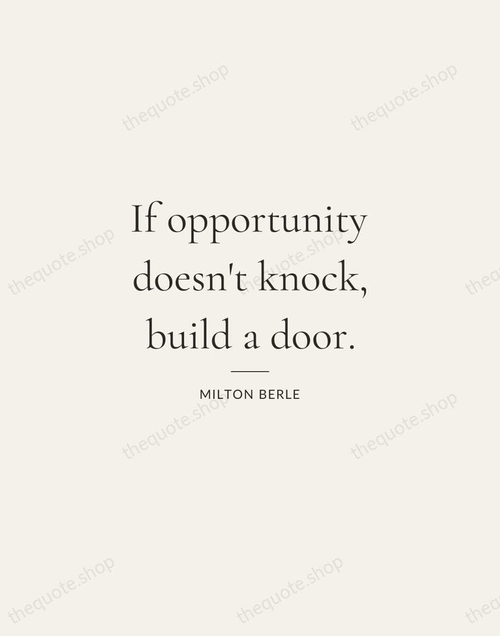 If opportunity doesn't knock, build a door. — Milton Berle — Gallery Rule