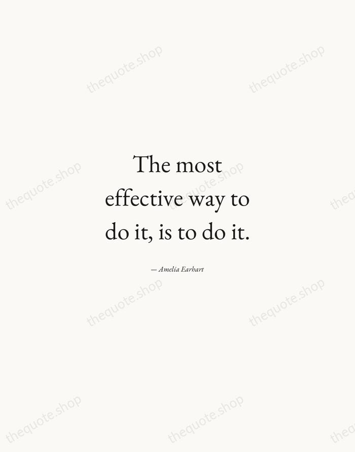 The most effective way to do it, is to do it. — Amelia Earhart — Quiet Garamond