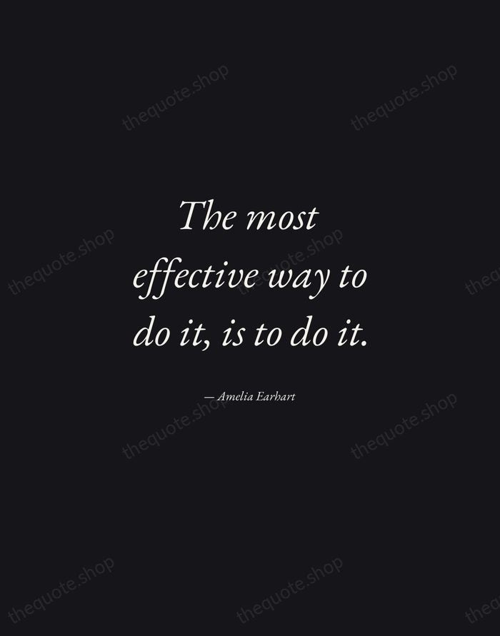 The most effective way to do it, is to do it. — Amelia Earhart — Manuscript Italic