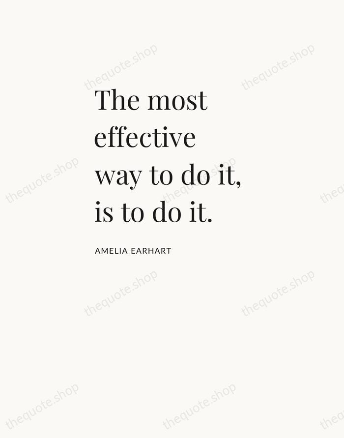 The most effective way to do it, is to do it. — Amelia Earhart — Asymmetric Left