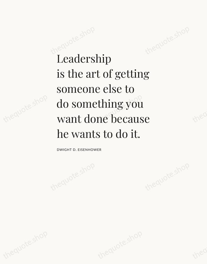 Leadership is the art of getting someone else to do something you… — Dwight D. Eisenhower — Asymmetric Left