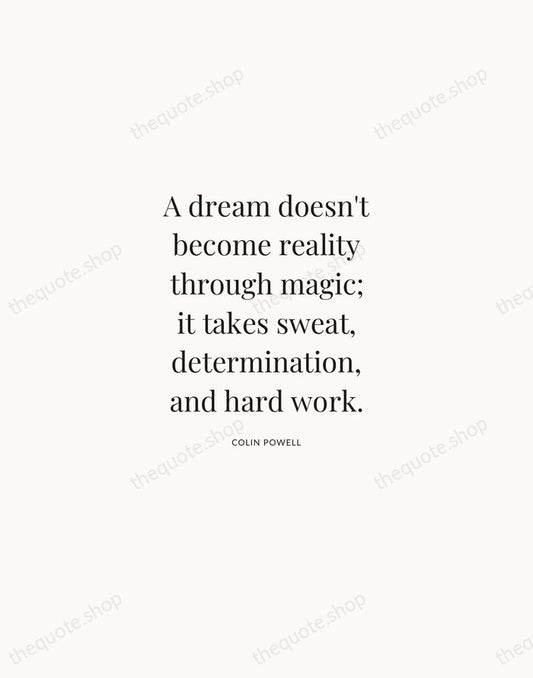 A dream doesn't become reality through magic; it takes sweat, determination, and… — Colin Powell | Printable Wall Art — Atelier Serif