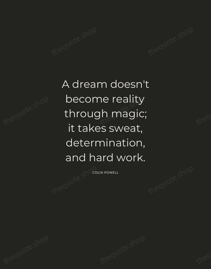 A dream doesn't become reality through magic; it takes sweat, determination, and… — Colin Powell — Charcoal Sans