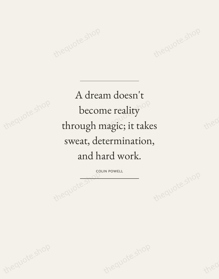 A dream doesn't become reality through magic; it takes sweat, determination, and… — Colin Powell — Gallery Frame
