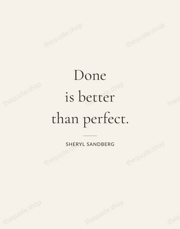 Done is better than perfect. — Sheryl Sandberg — Gallery Rule