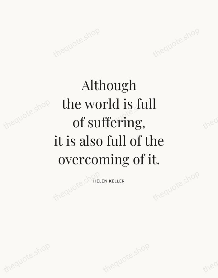 Although the world is full of suffering, it is also full of… — Helen Keller | Printable Wall Art — Atelier Serif