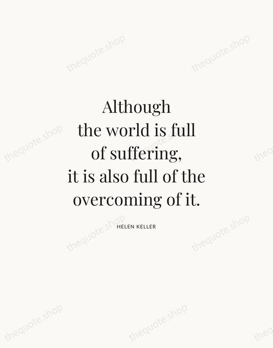 Although the world is full of suffering, it is also full of… — Helen Keller | Printable Wall Art — Atelier Serif