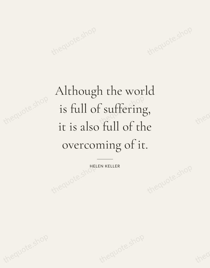 Although the world is full of suffering, it is also full of… — Helen Keller — Gallery Rule