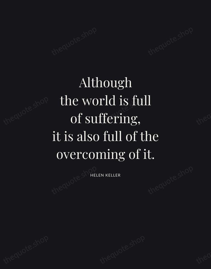 Although the world is full of suffering, it is also full of… — Helen Keller | Printable Wall Art — Midnight Serif