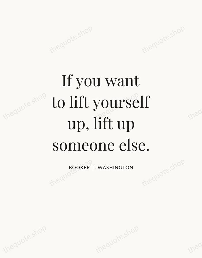 If you want to lift yourself up, lift up someone else. — Booker T. Washington | Printable Wall Art — Atelier Serif