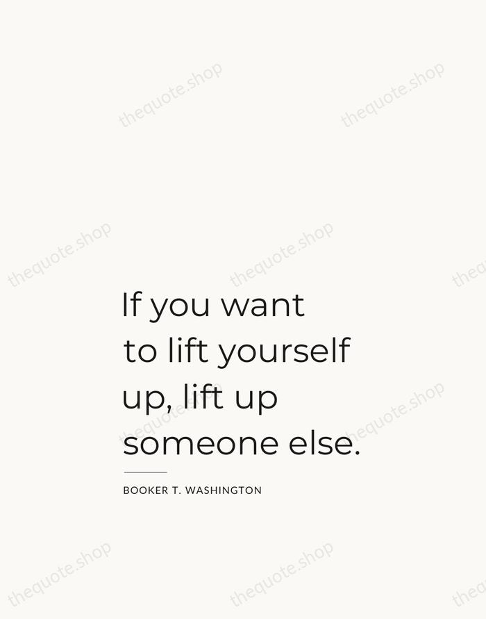 If you want to lift yourself up, lift up someone else. — Booker T. Washington — Studio Left