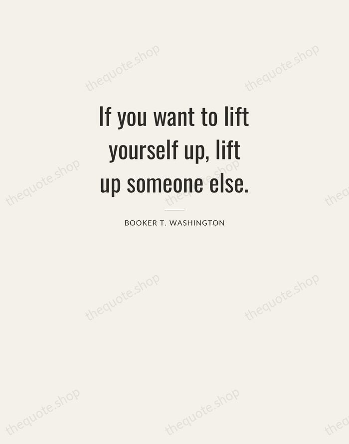 If you want to lift yourself up, lift up someone else. — Booker T. Washington — Letterpress Caps