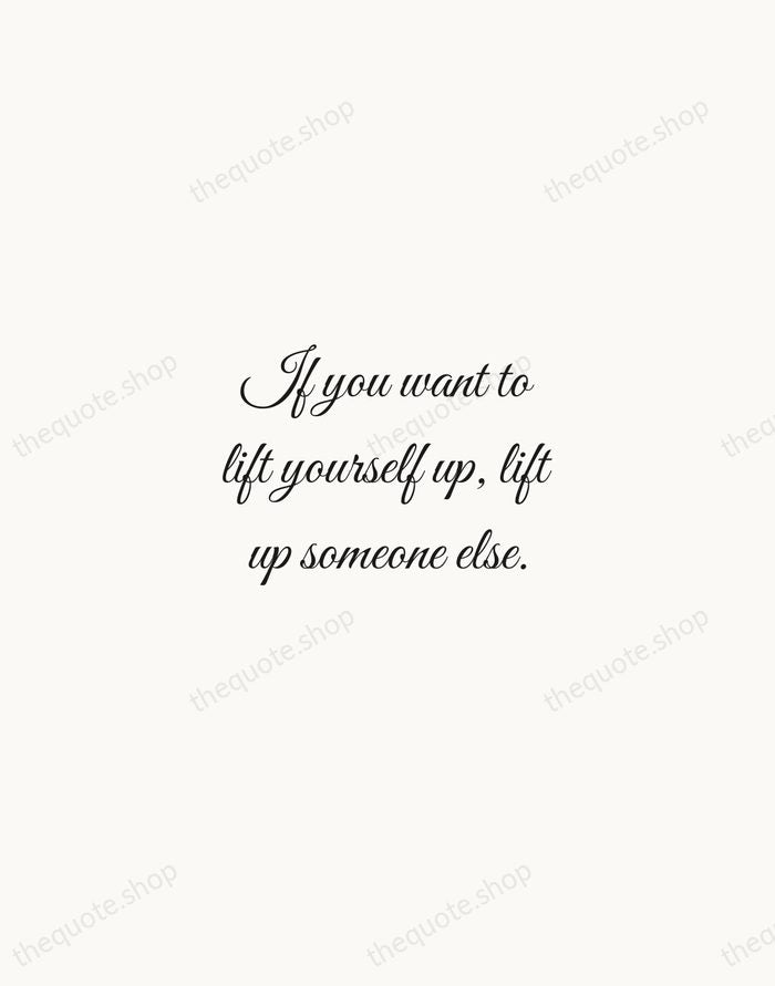 If you want to lift yourself up, lift up someone else. — Booker T. Washington — Script Whisper