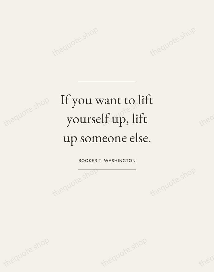 If you want to lift yourself up, lift up someone else. — Booker T. Washington — Gallery Frame