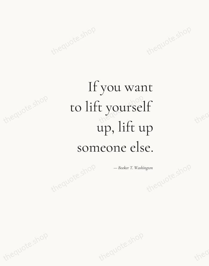 If you want to lift yourself up, lift up someone else. — Booker T. Washington — Soft Serif Right