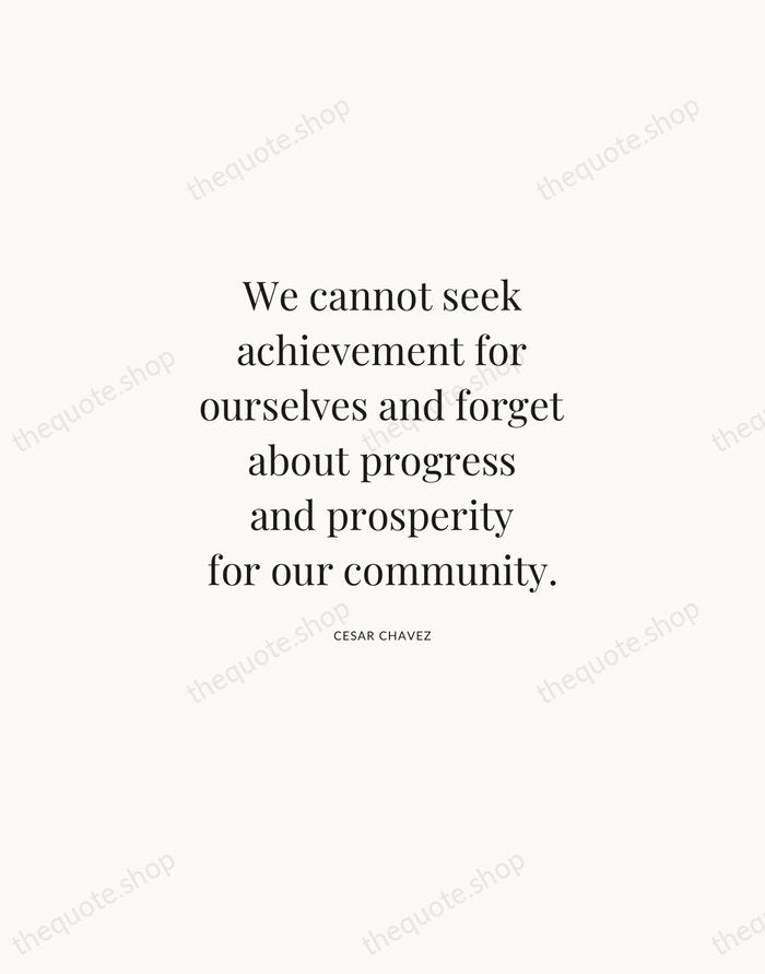 We cannot seek achievement for ourselves and forget about progress and prosperity… — Cesar Chavez | Printable Wall Art — Atelier Serif