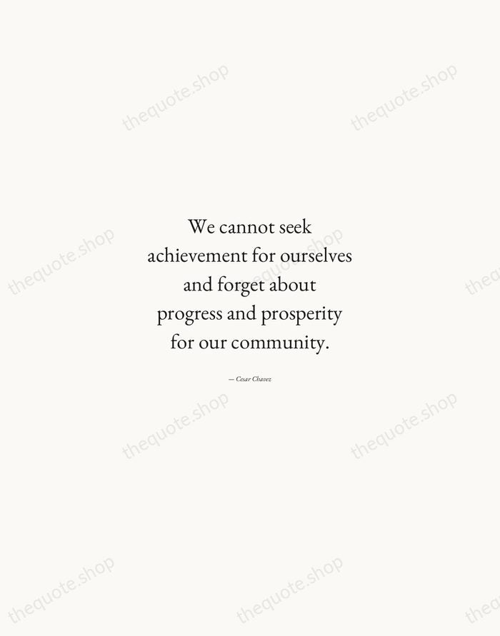 We cannot seek achievement for ourselves and forget about progress and prosperity… — Cesar Chavez — Quiet Garamond