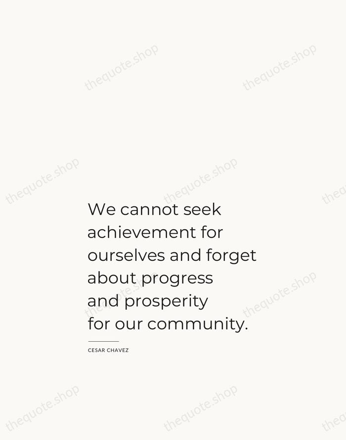 We cannot seek achievement for ourselves and forget about progress and prosperity… — Cesar Chavez — Studio Left