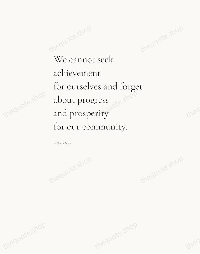 We cannot seek achievement for ourselves and forget about progress and prosperity… — Cesar Chavez — Editorial Left Serif