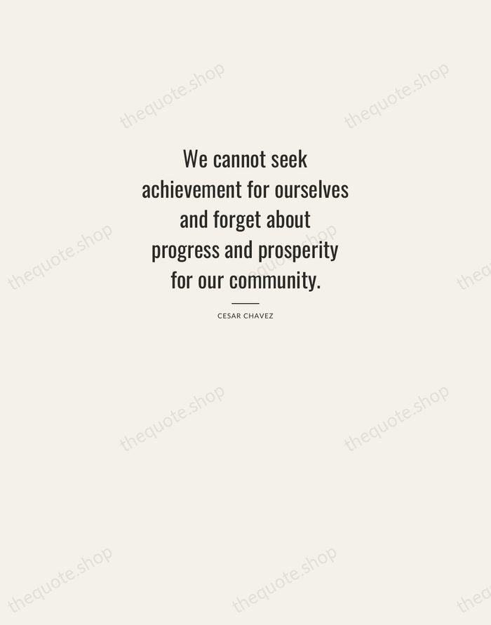We cannot seek achievement for ourselves and forget about progress and prosperity… — Cesar Chavez — Letterpress Caps