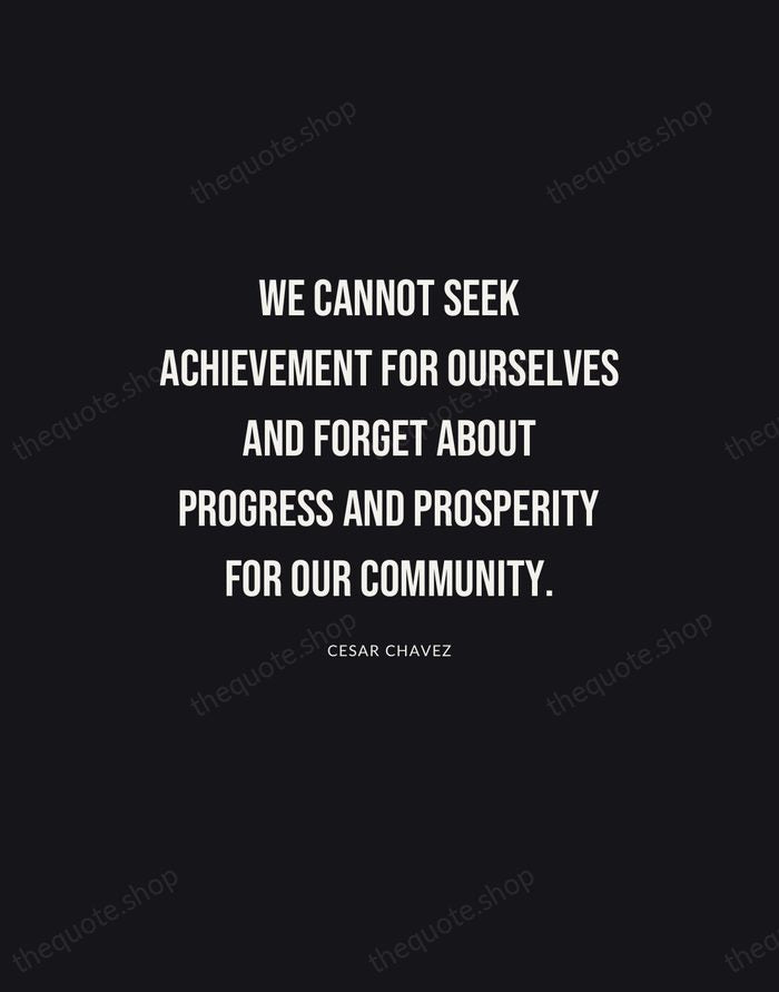 We cannot seek achievement for ourselves and forget about progress and prosperity… — Cesar Chavez | Printable Wall Art — Poster Condensed