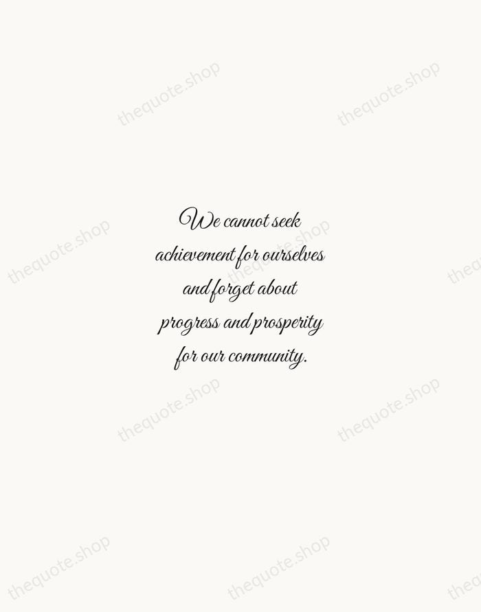 We cannot seek achievement for ourselves and forget about progress and prosperity… — Cesar Chavez — Script Whisper