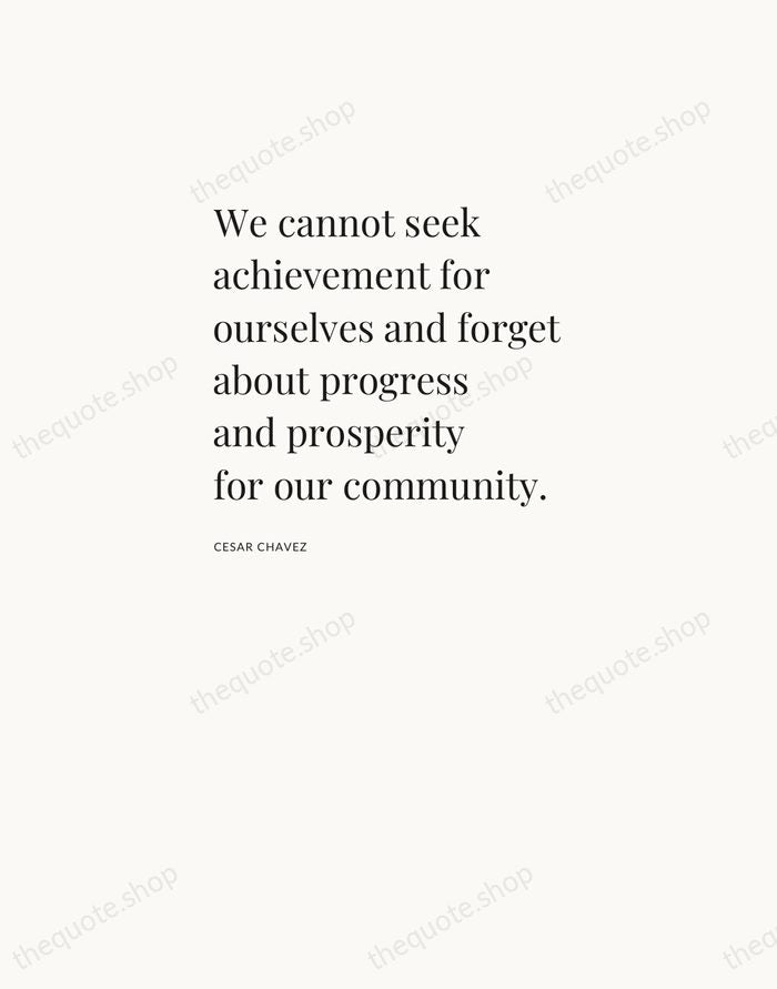 We cannot seek achievement for ourselves and forget about progress and prosperity… — Cesar Chavez — Asymmetric Left
