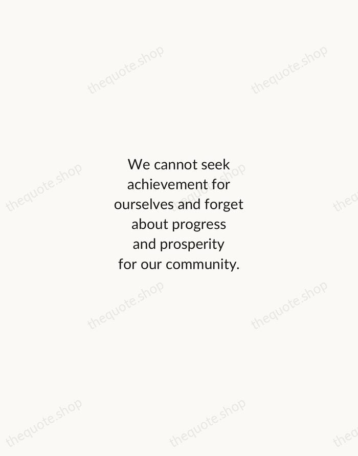 We cannot seek achievement for ourselves and forget about progress and prosperity… — Cesar Chavez — Minimal Unsigned
