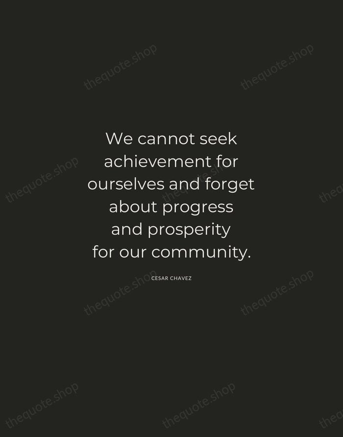 We cannot seek achievement for ourselves and forget about progress and prosperity… — Cesar Chavez — Charcoal Sans
