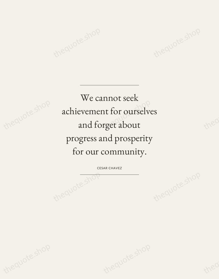 We cannot seek achievement for ourselves and forget about progress and prosperity… — Cesar Chavez — Gallery Frame