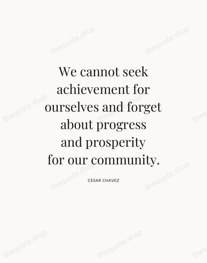 We cannot seek achievement for ourselves and forget about progress and prosperity… — Cesar Chavez — Statement Serif