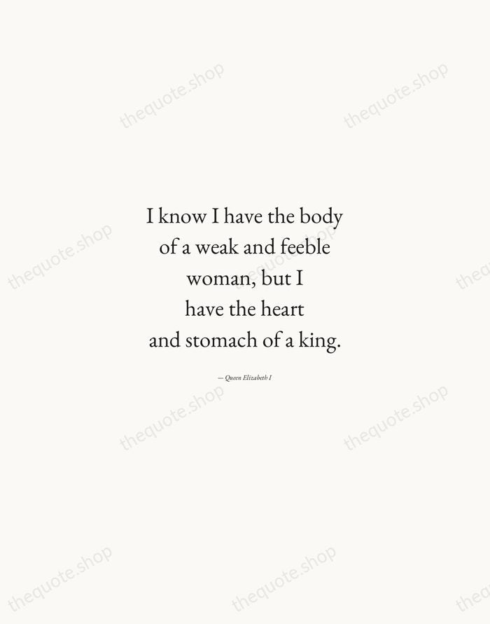 I know I have the body of a weak and feeble woman… — Queen Elizabeth I — Quiet Garamond