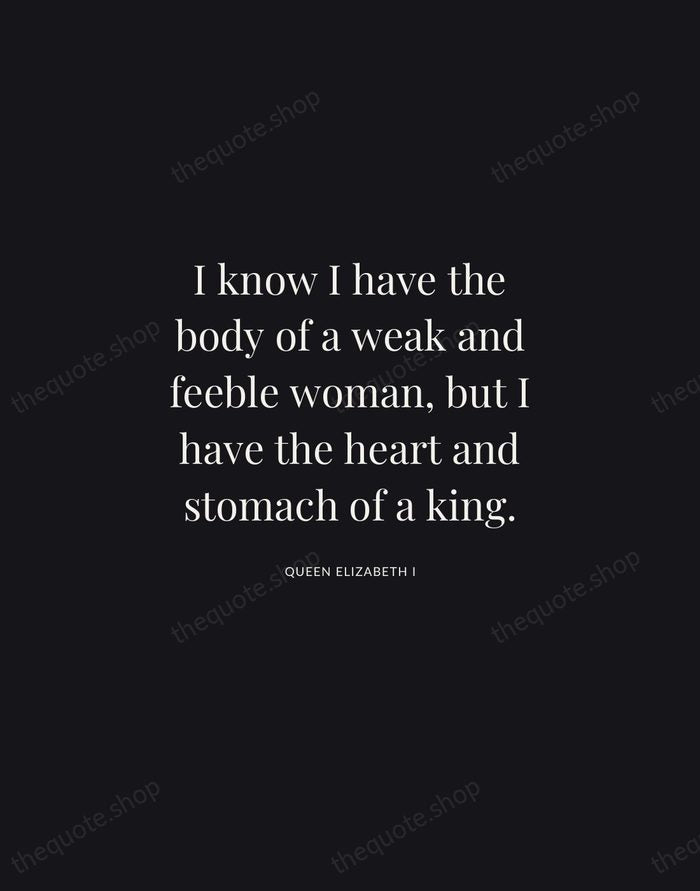 I know I have the body of a weak and feeble woman… — Queen Elizabeth I | Printable Wall Art — Midnight Serif