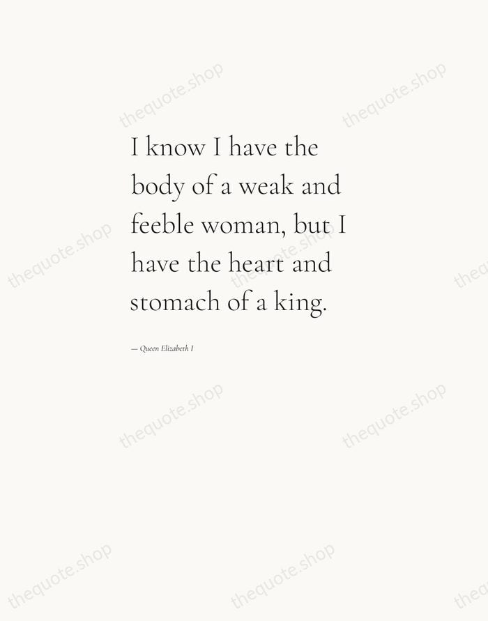 I know I have the body of a weak and feeble woman… — Queen Elizabeth I — Editorial Left Serif