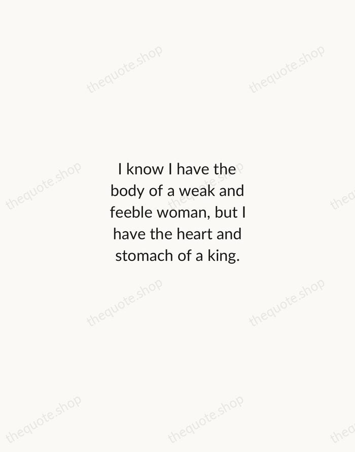 I know I have the body of a weak and feeble woman… — Queen Elizabeth I — Minimal Unsigned