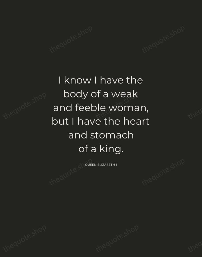 I know I have the body of a weak and feeble woman… — Queen Elizabeth I — Charcoal Sans